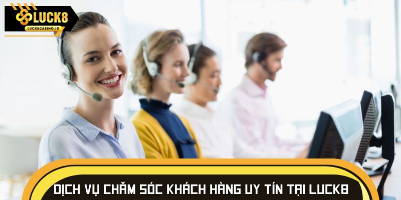 Dịch vụ chăm sóc khách hàng uy tín tại LUCK8